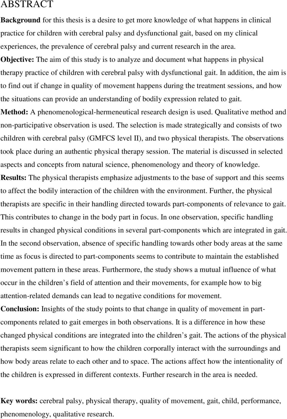 Objective: The aim of this study is to analyze and document what happens in physical therapy practice of children with cerebral palsy with dysfunctional gait.