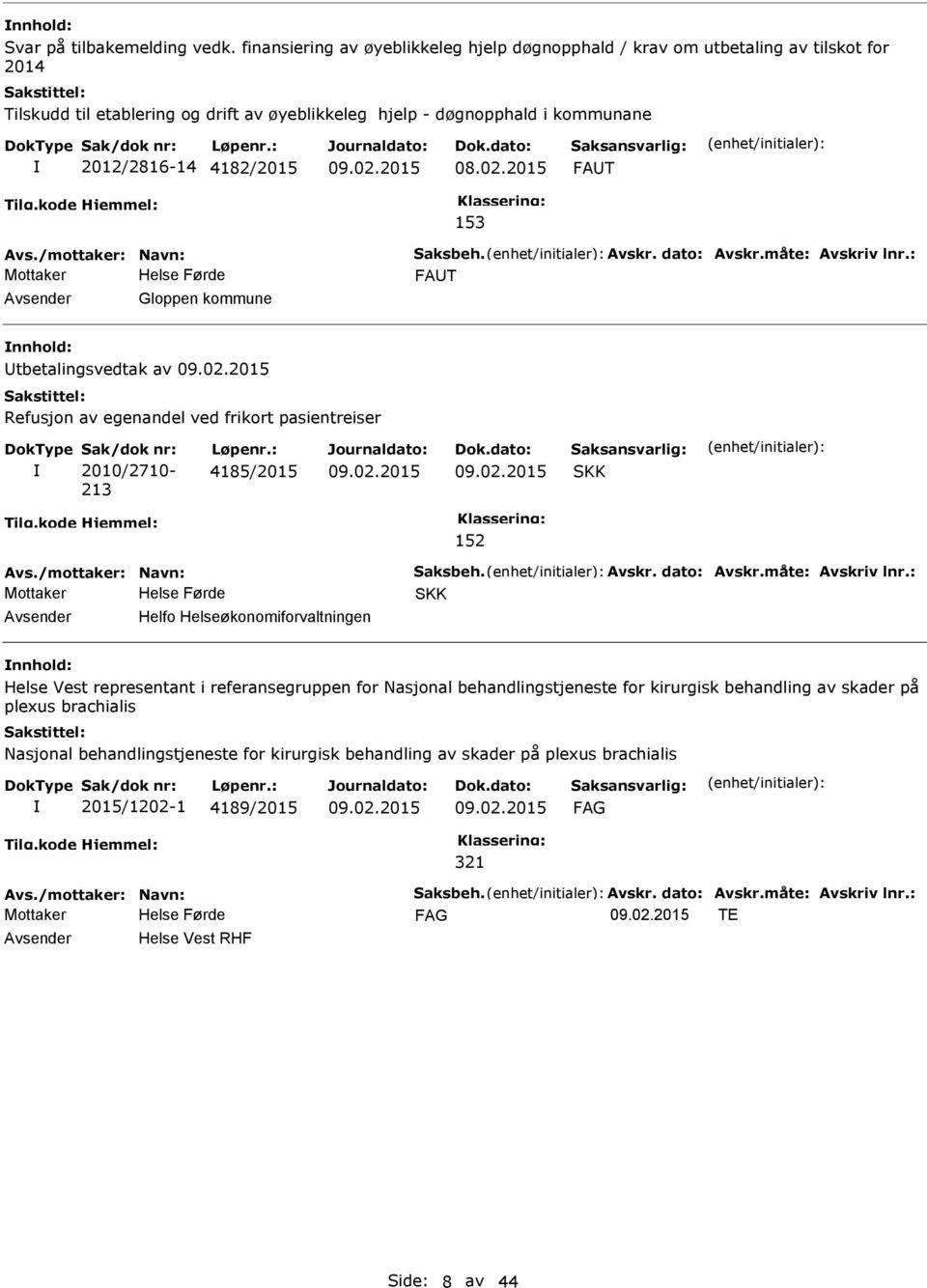 2012/2816-14 4182/2015 08.02.2015 FAT 153 FAT Gloppen kommune tbetalingsvedtak av Refusjon av egenandel ved frikort pasientreiser Sak/dok nr: 2010/2710-213 Løpenr.