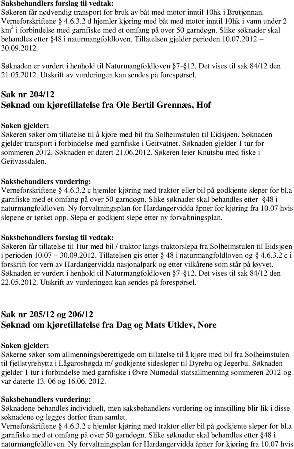 Tillatelsen gjelder perioden 10.07.2012 30.09.2012. 21.05.2012. Utskrift av vurderingen kan sendes på forespørsel.