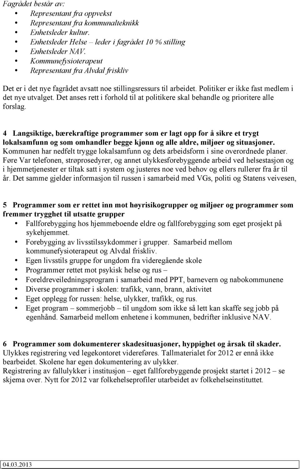 Det anses rett i forhold til at politikere skal behandle og prioritere alle forslag.