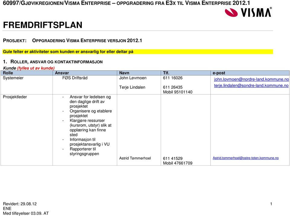 no Prosjektleder - Ansvar for ledelsen og den daglige drift av prosjektet - Organisere og etablere prosjektet - Klargjøre ressurser (kursrom, utstyr) slik at opplæring kan finne