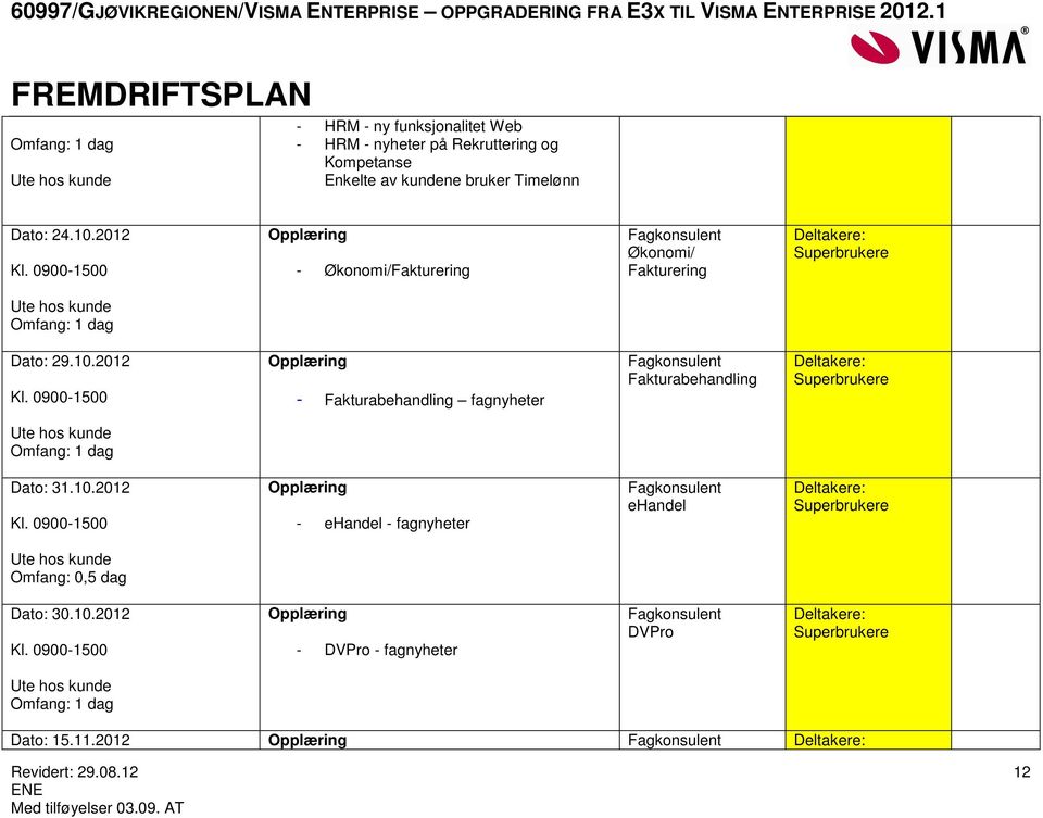 10.2012 Opplæring - ehandel - fagnyheter ehandel Omfang: 0,5 dag Dato: 30.10.2012 Opplæring - DVPro - fagnyheter DVPro Dato: 15.