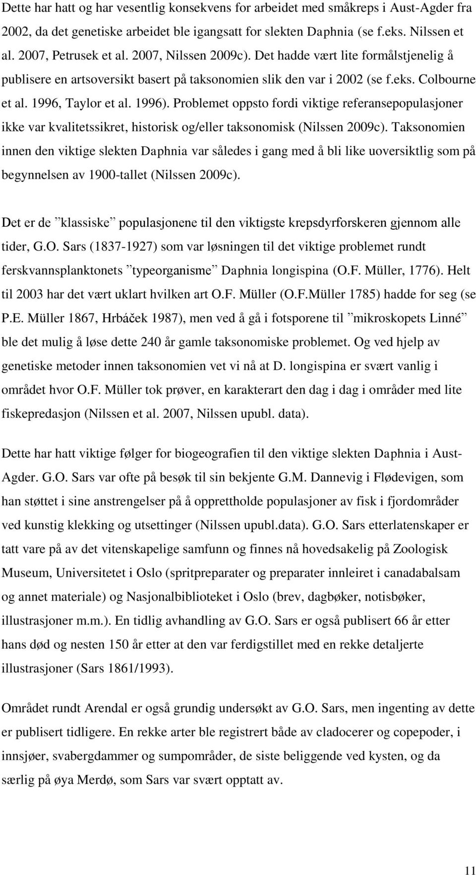 Problemet oppsto fordi viktige referansepopulasjoner ikke var kvalitetssikret, historisk og/eller taksonomisk (Nilssen 2009c).