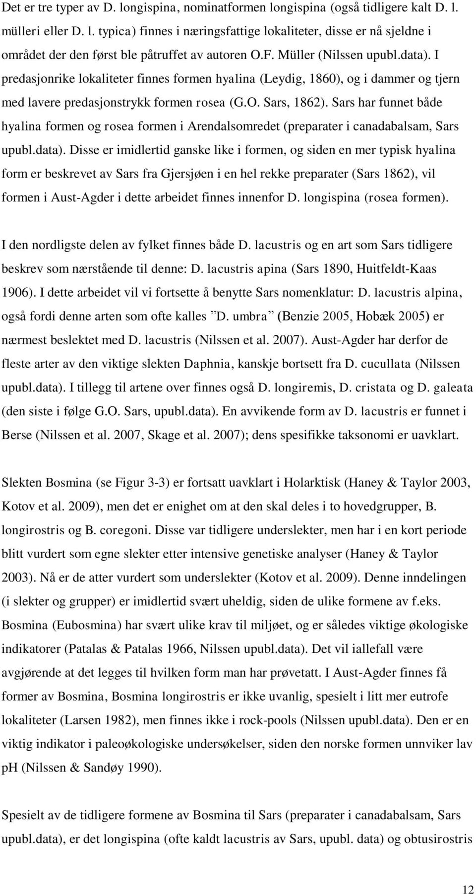 Sars har funnet både hyalina formen og rosea formen i Arendalsomredet (preparater i canadabalsam, Sars upubl.data).