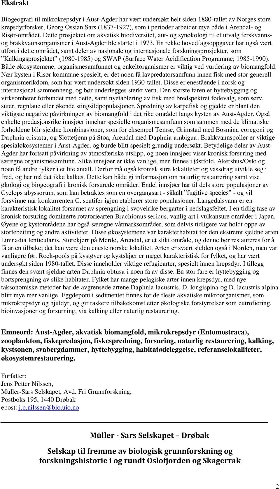 En rekke hovedfagsoppgaver har også vært utført i dette området, samt deler av nasjonale og internasjonale forskningsprosjekter, som Kalkingsprosjektet (1980-1985) og SWAP (Surface Water