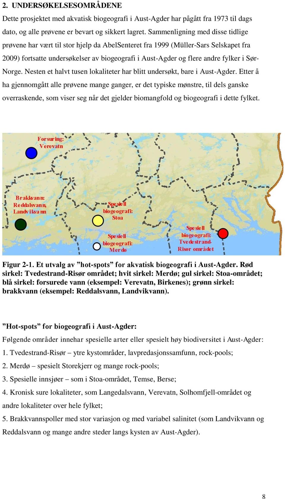 Sør- Norge. Nesten et halvt tusen lokaliteter har blitt undersøkt, bare i Aust-Agder.