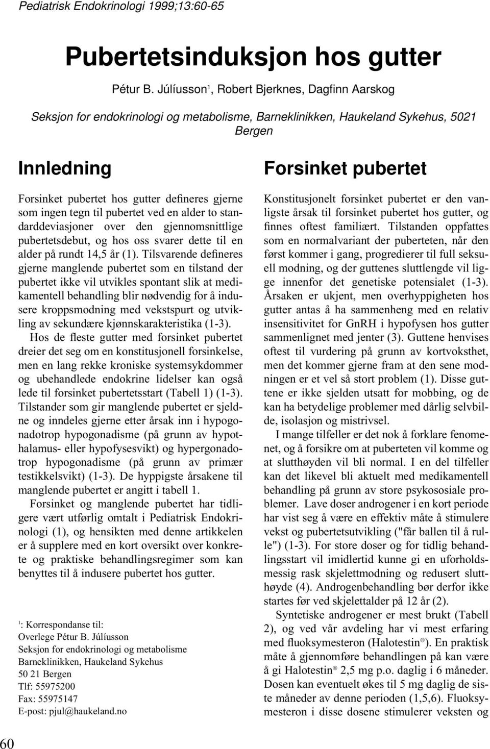 ingen tegn til pubertet ved en alder to standarddeviasjoner over den gjennomsnittlige pubertetsdebut, og hos oss svarer dette til en alder på rundt 14,5 år (1).