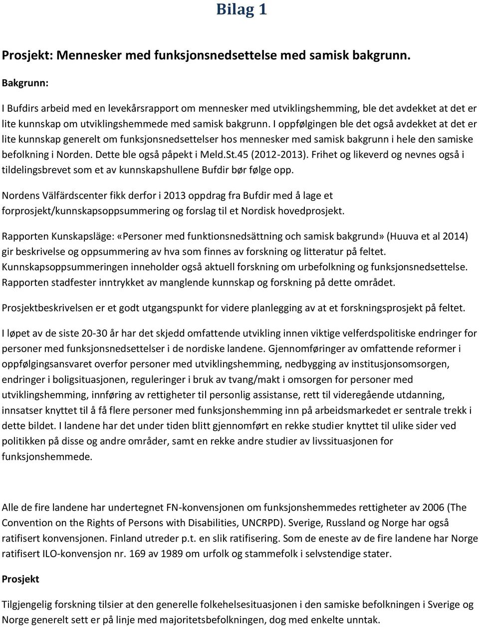 I oppfølgingen ble det også avdekket at det er lite kunnskap generelt om funksjonsnedsettelser hos mennesker med samisk bakgrunn i hele den samiske befolkning i Norden. Dette ble også påpekt i Meld.