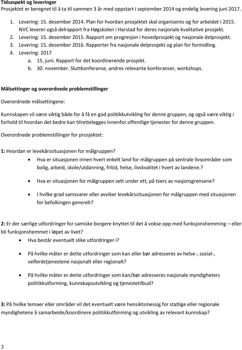 Rapport om progresjon i hovedprosjekt og nasjonale delprosjekt. 3. Levering: 15. desember 2016. Rapporter fra nasjonale delprosjekt og plan for formidling. 4. Levering: 2017 a. 15. juni.