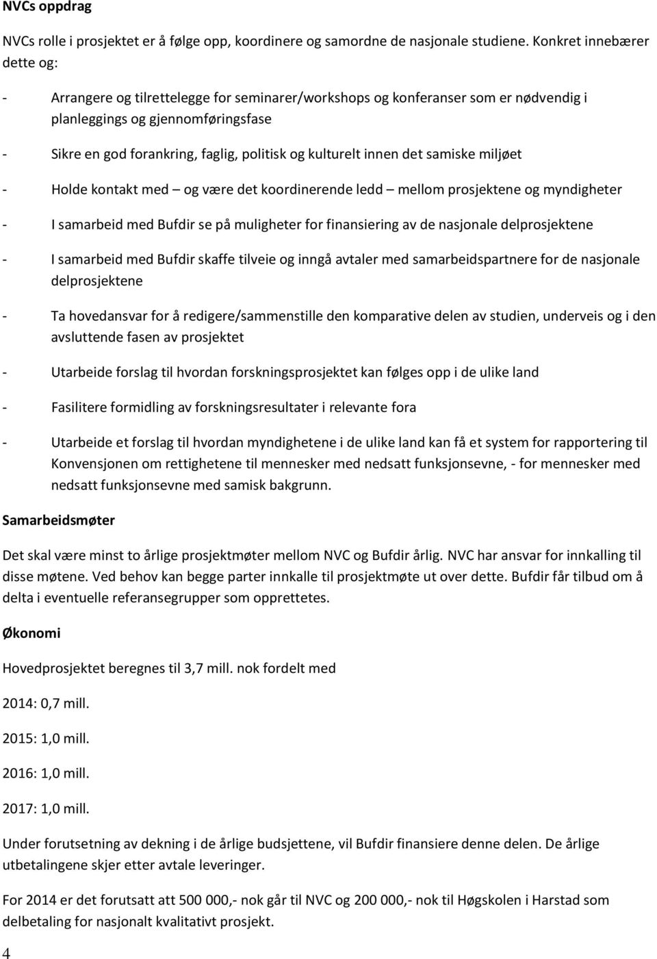 kulturelt innen det samiske miljøet - Holde kontakt med og være det koordinerende ledd mellom prosjektene og myndigheter - I samarbeid med Bufdir se på muligheter for finansiering av de nasjonale