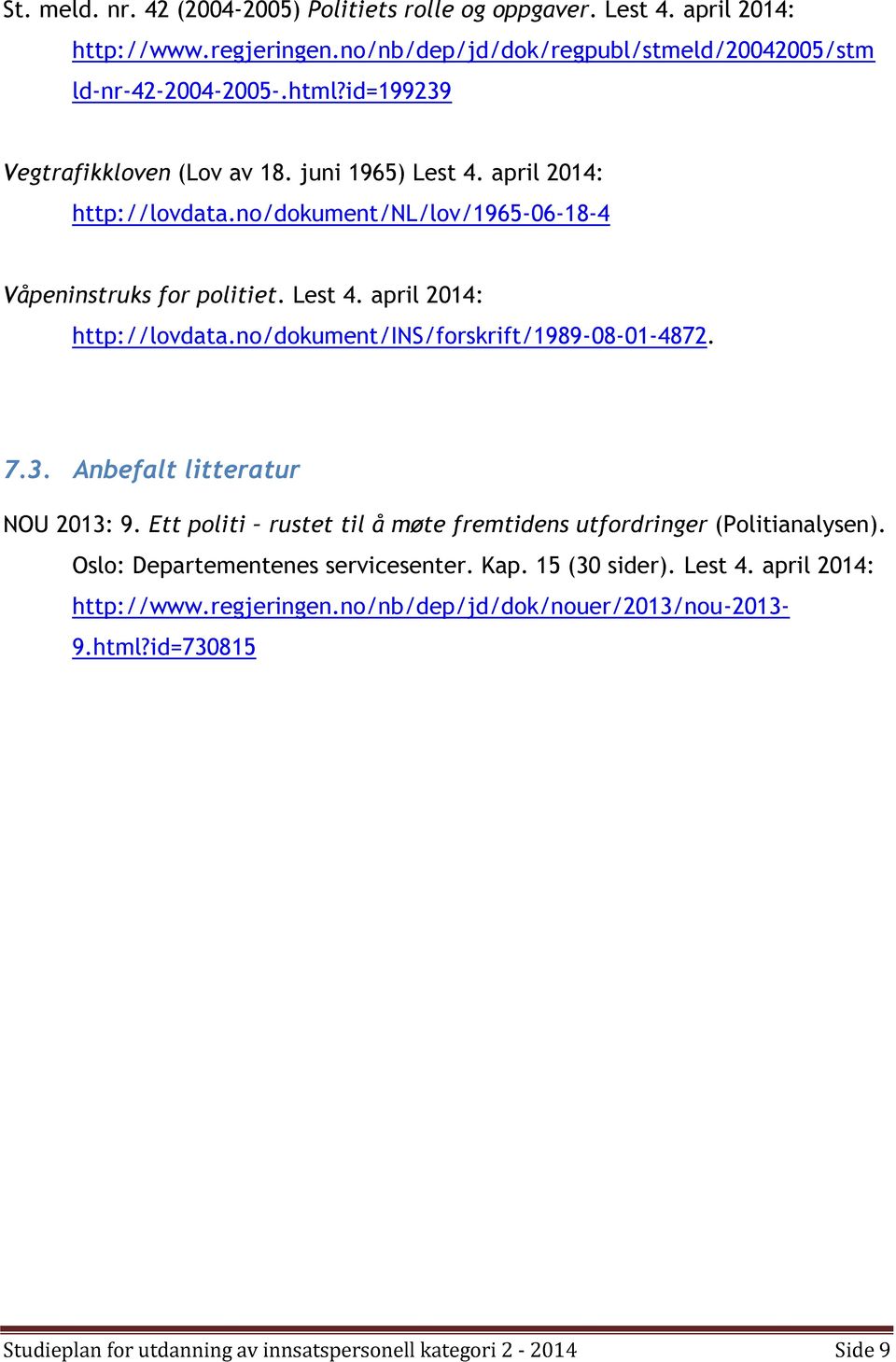 7.3. Anbefalt litteratur NOU 2013: 9. Ett politi rustet til å møte fremtidens utfordringer (Politianalysen). Oslo: Departementenes servicesenter. Kap. 15 (30 sider). Lest 4.