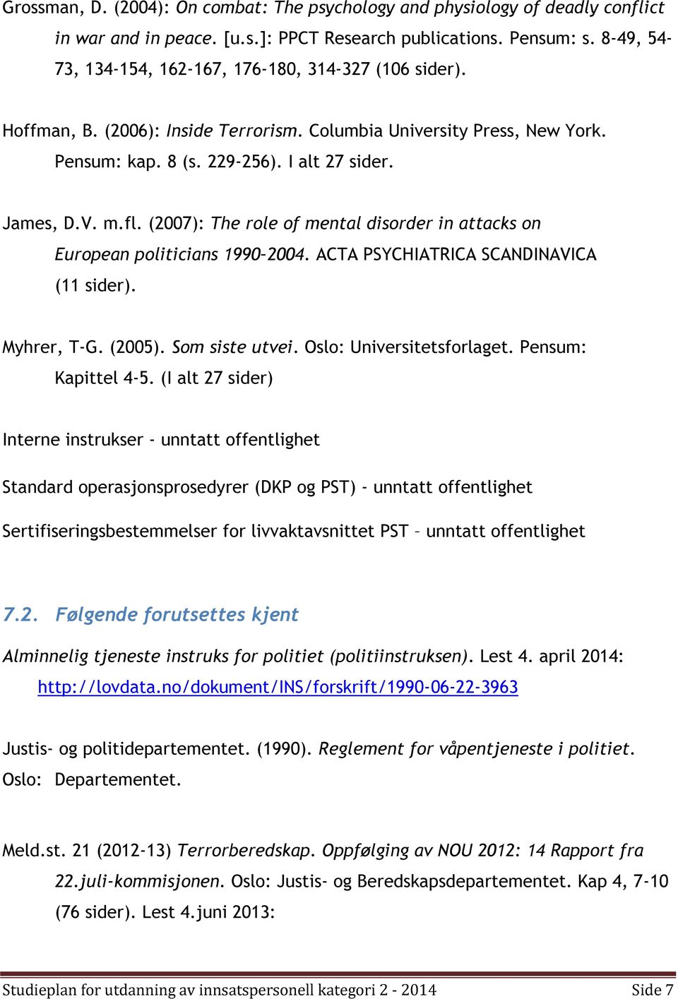 (2007): The role of mental disorder in attacks on European politicians 1990 2004. ACTA PSYCHIATRICA SCANDINAVICA (11 sider). Myhrer, T-G. (2005). Som siste utvei. Oslo: Universitetsforlaget.