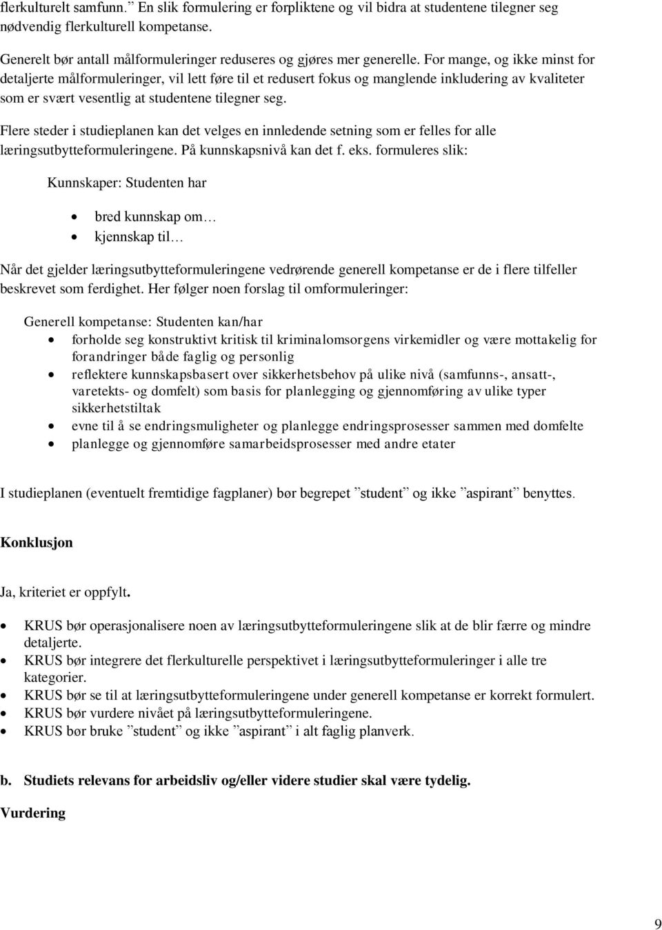 For mange, og ikke minst for detaljerte målformuleringer, vil lett føre til et redusert fokus og manglende inkludering av kvaliteter som er svært vesentlig at studentene tilegner seg.