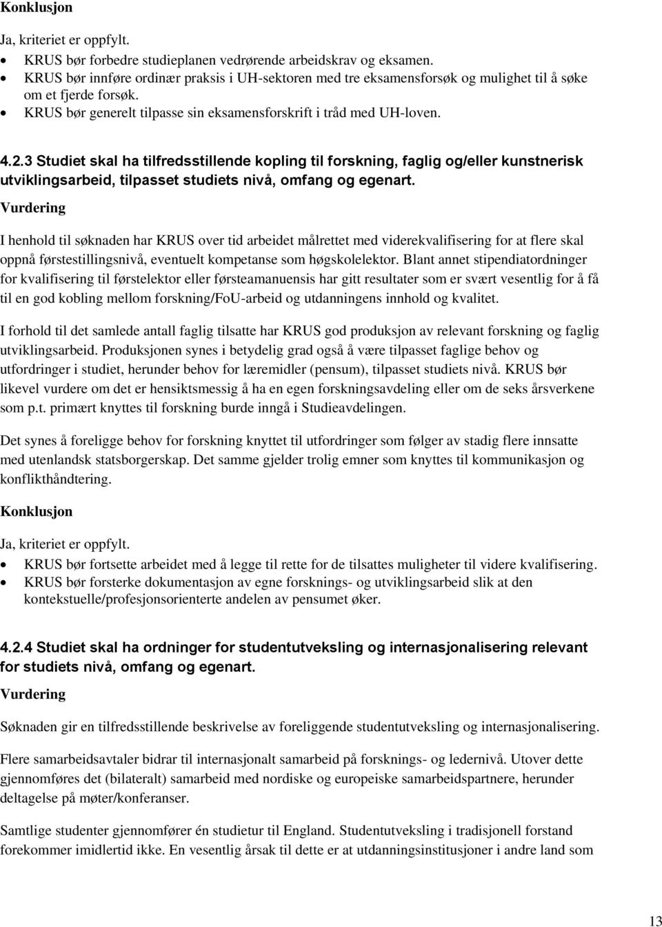 3 Studiet skal ha tilfredsstillende kopling til forskning, faglig og/eller kunstnerisk utviklingsarbeid, tilpasset studiets nivå, omfang og egenart.