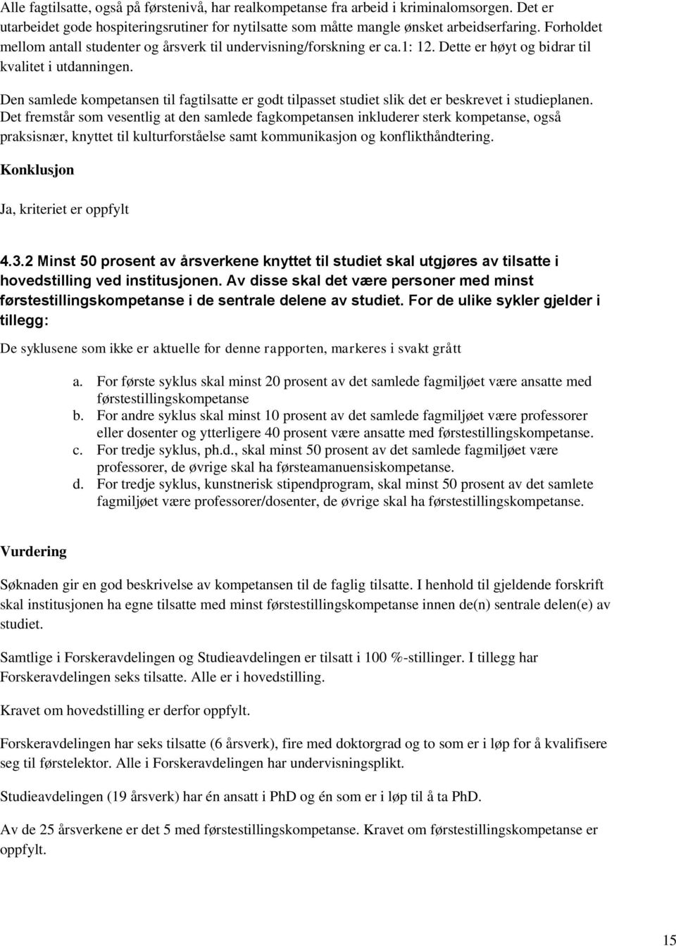 Den samlede kompetansen til fagtilsatte er godt tilpasset studiet slik det er beskrevet i studieplanen.