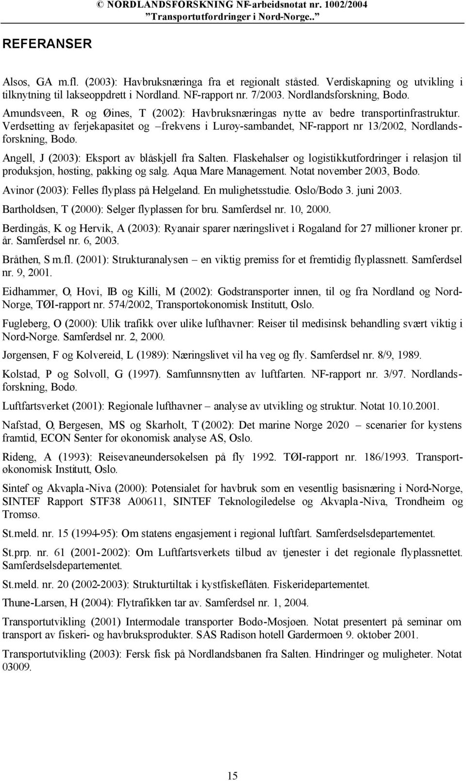 Angell, J (2003): Eksport av blåskjell fra Salten. Flaskehalser og logistikkutfordringer i relasjon til produksjon, høsting, pakking og salg. Aqua Mare Management. Notat november 2003, Bodø.