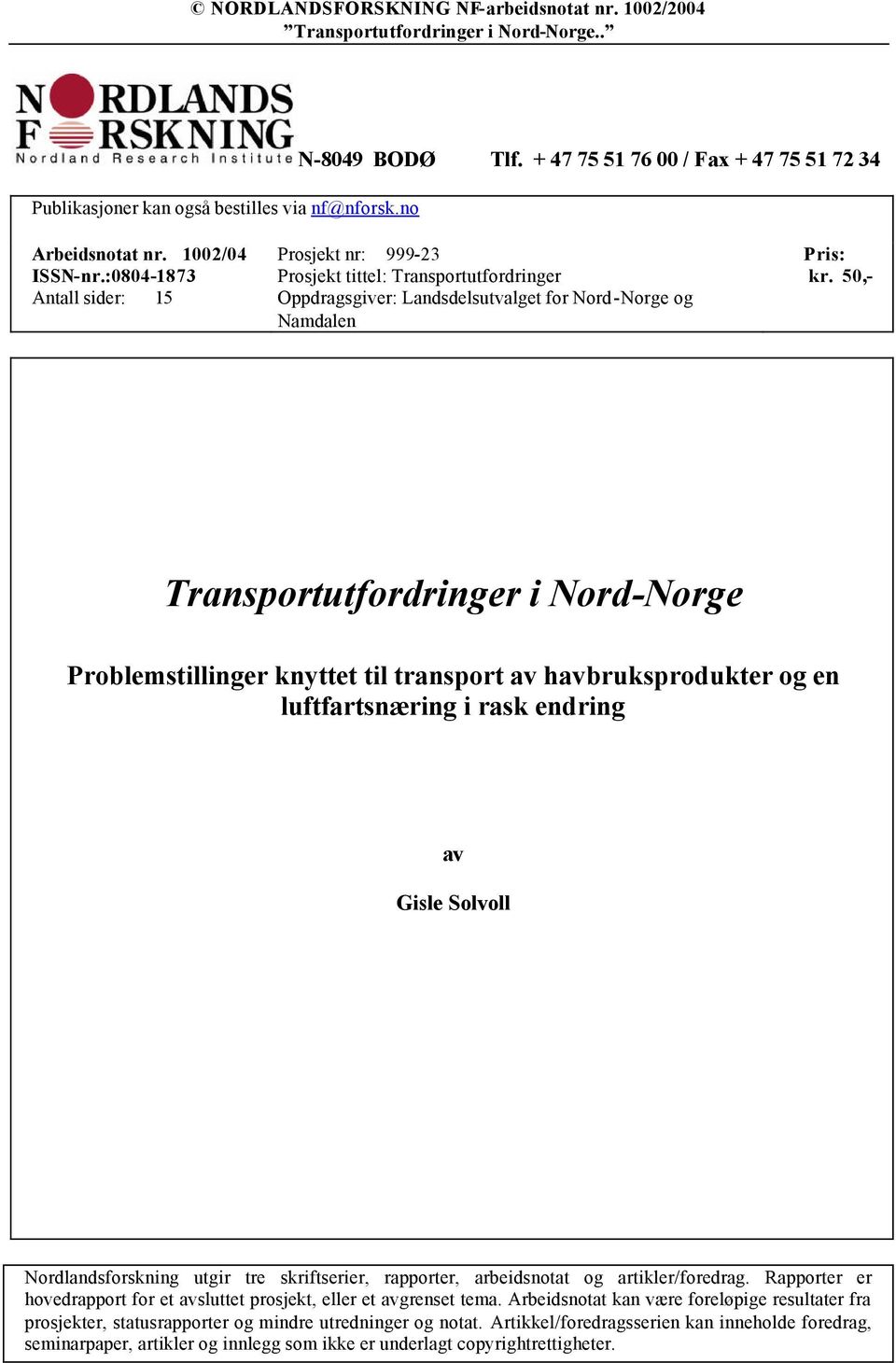 50,- Transportutfordringer i Nord-Norge Problemstillinger knyttet til transport av havbruksprodukter og en luftfartsnæring i rask endring av Gisle Solvoll Nordlandsforskning utgir tre skriftserier,