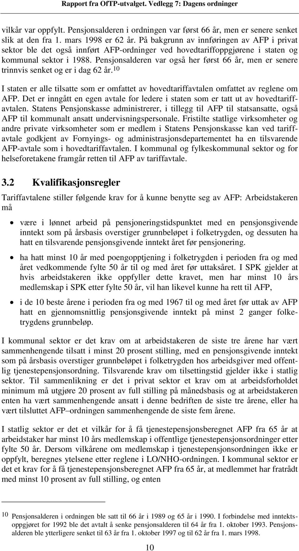 Pensjonsalderen var også her først 66, men er senere trinnvis senket og er i dag 62. 10 I staten er alle tilsatte som er omfattet av hovedtariffavtalen omfattet av reglene om AFP.