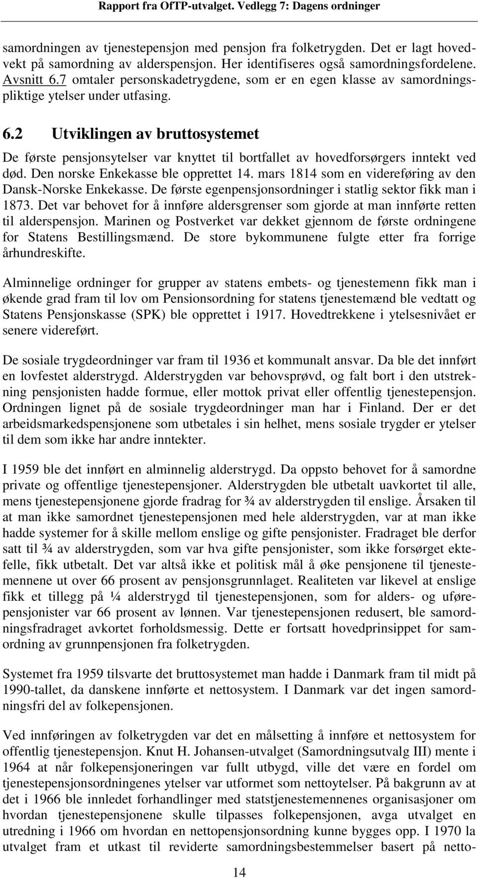 2 Utviklingen av bruttosystemet De første pensjonsytelser var knyttet til bortfallet av hovedforsørgers inntekt ved død. Den norske Enkekasse ble opprettet 14.