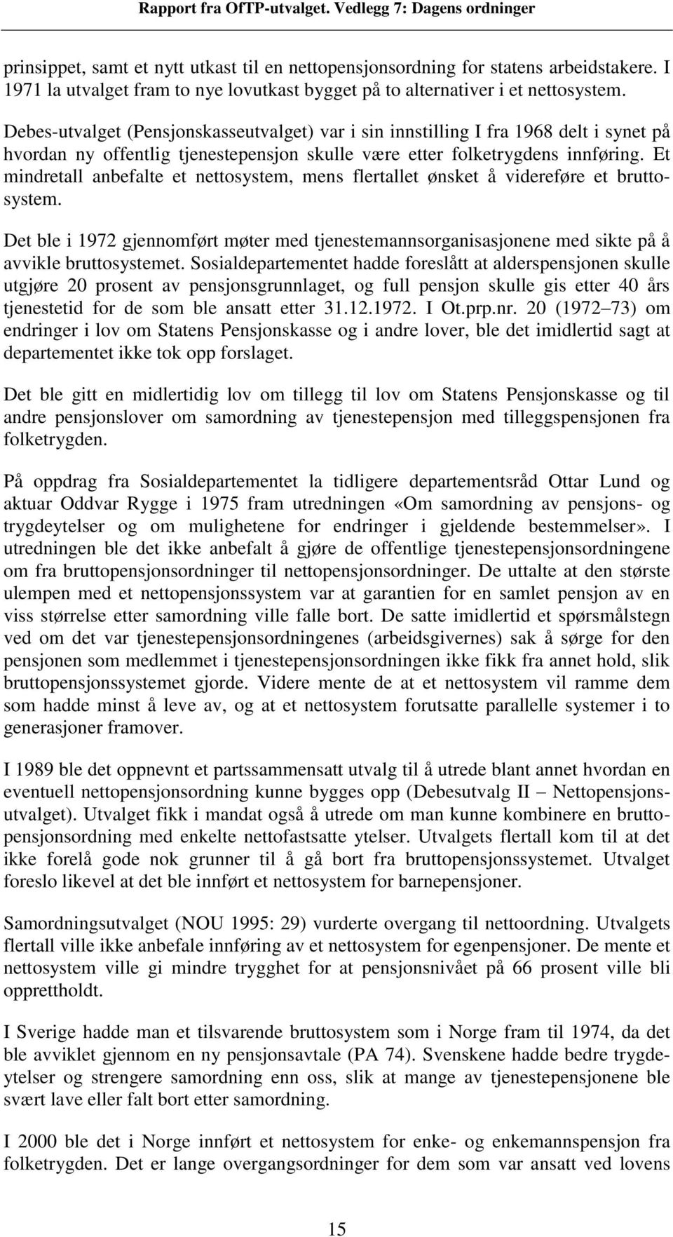 Et mindretall anbefalte et nettosystem, mens flertallet ønsket å videreføre et bruttosystem. Det ble i 1972 gjennomført møter med tjenestemannsorganisasjonene med sikte på å avvikle bruttosystemet.