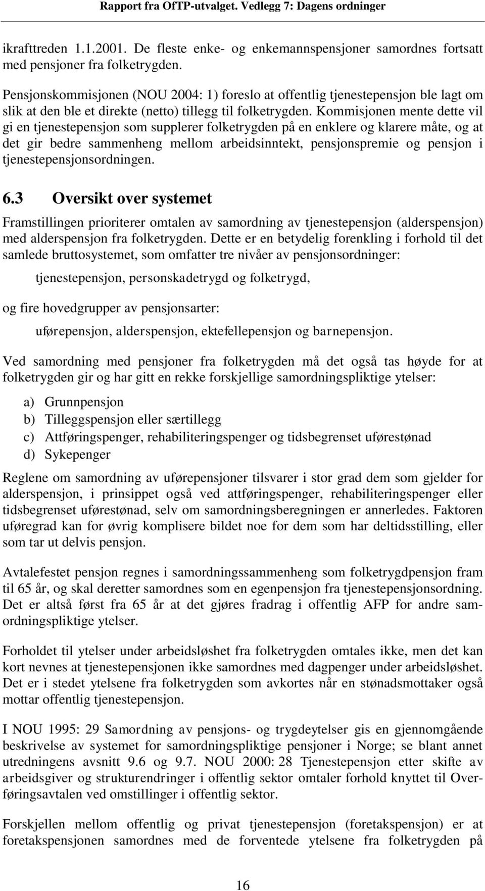 Kommisjonen mente dette vil gi en tjenestepensjon som supplerer folketrygden på en enklere og klarere måte, og at det gir bedre sammenheng mellom arbeidsinntekt, pensjonspremie og pensjon i