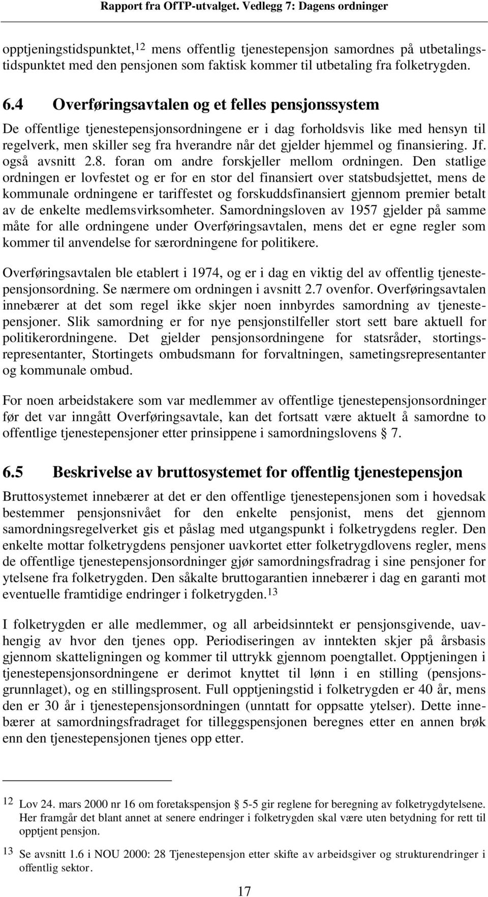 finansiering. Jf. også avsnitt 2.8. foran om andre forskjeller mellom ordningen.