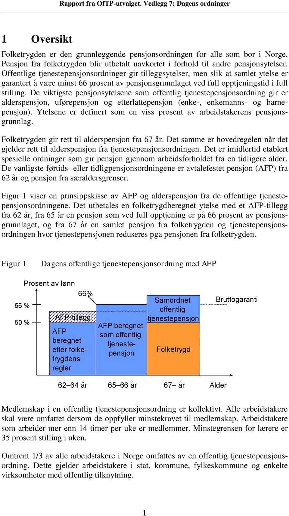 De viktigste pensjonsytelsene som offentlig tjenestepensjonsordning gir er alderspensjon, uførepensjon og etterlattepensjon (enke-, enkemanns- og barnepensjon).