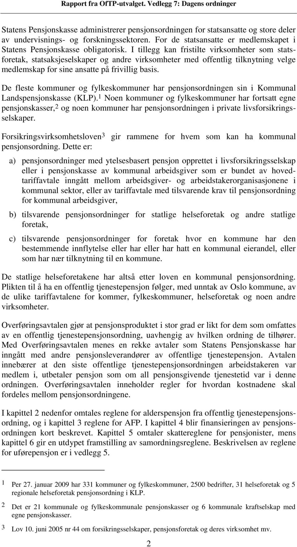 De fleste kommuner og fylkeskommuner har pensjonsordningen sin i Kommunal Landspensjonskasse (KLP).