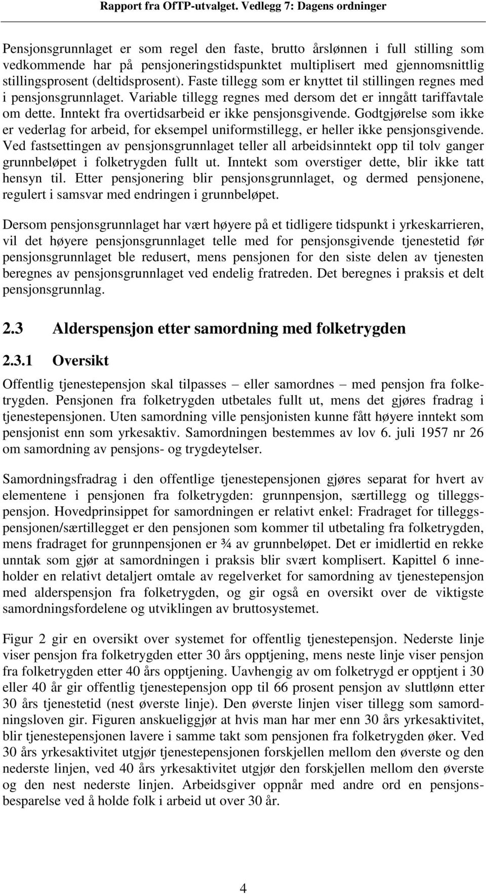 Inntekt fra overtidsarbeid er ikke pensjonsgivende. Godtgjørelse som ikke er vederlag for arbeid, for eksempel uniformstillegg, er heller ikke pensjonsgivende.