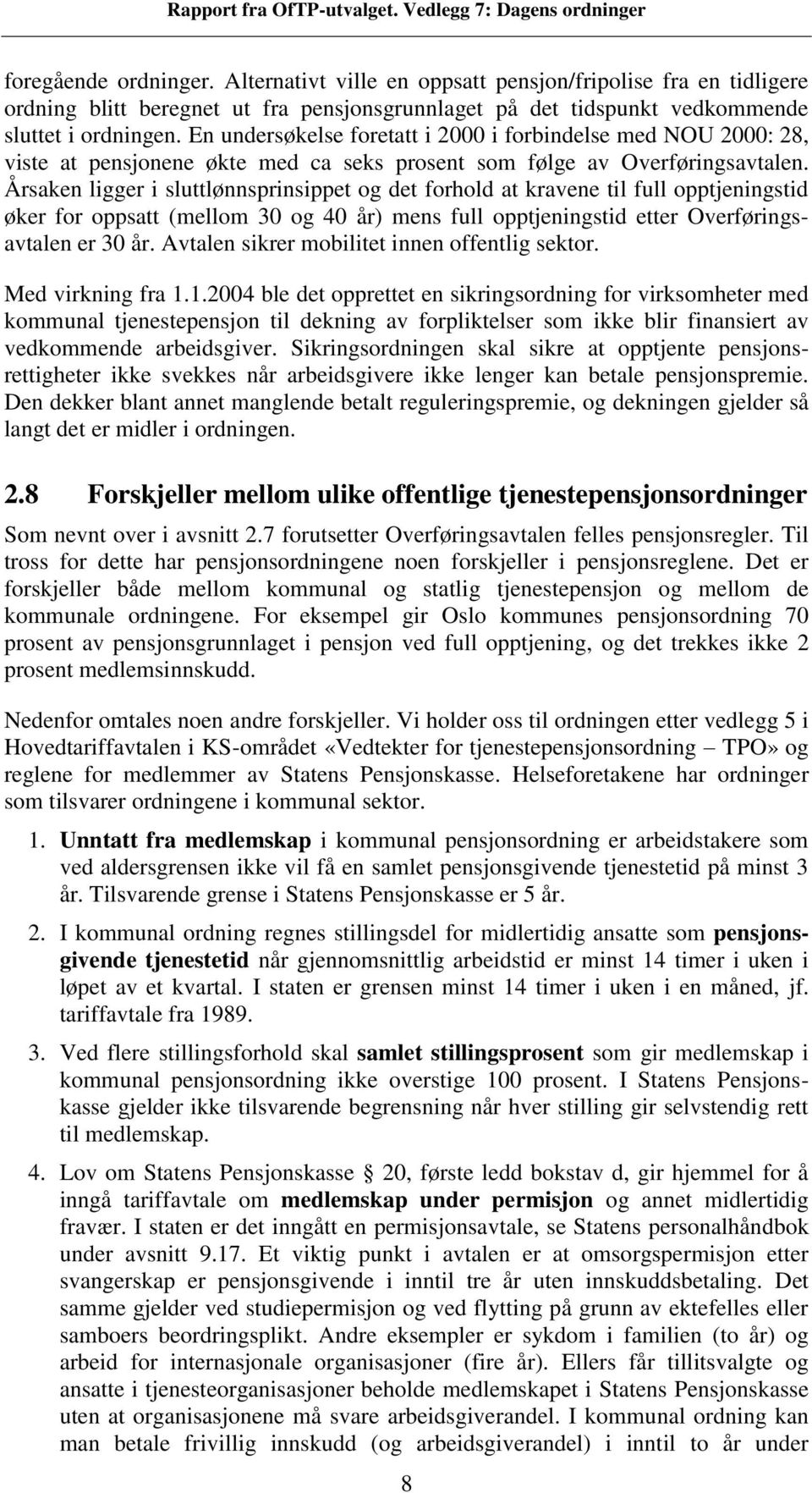 Årsaken ligger i sluttlønnsprinsippet og det forhold at kravene til full opptjeningstid øker for oppsatt (mellom 30 og 40 ) mens full opptjeningstid etter Overføringsavtalen er 30.