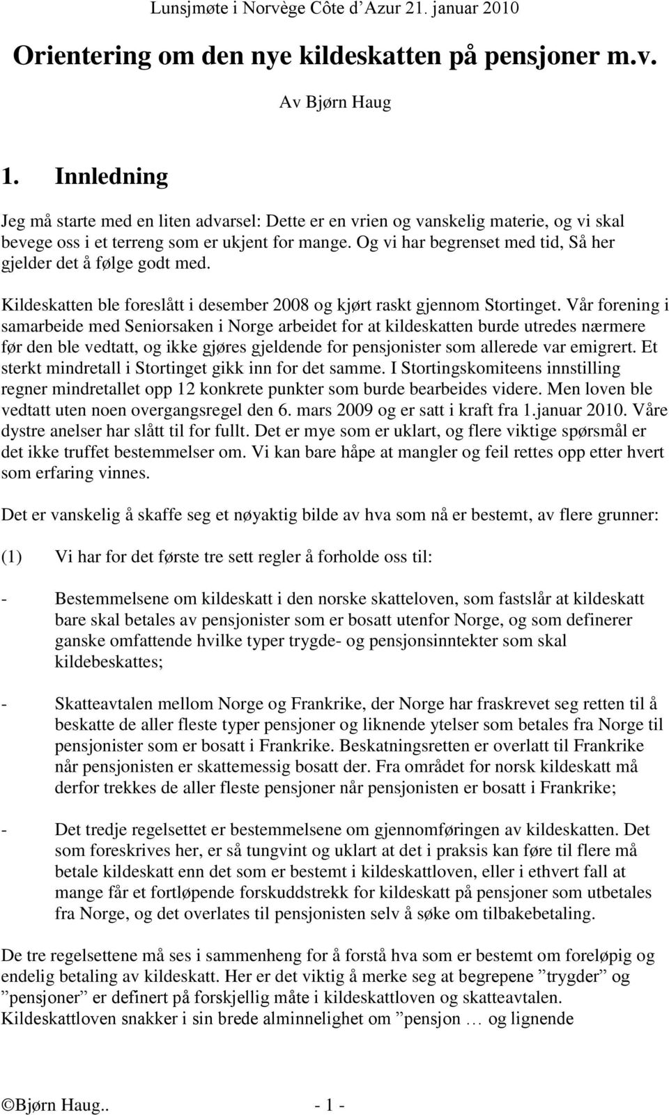 Og vi har begrenset med tid, Så her gjelder det å følge godt med. Kildeskatten ble foreslått i desember 2008 og kjørt raskt gjennom Stortinget.