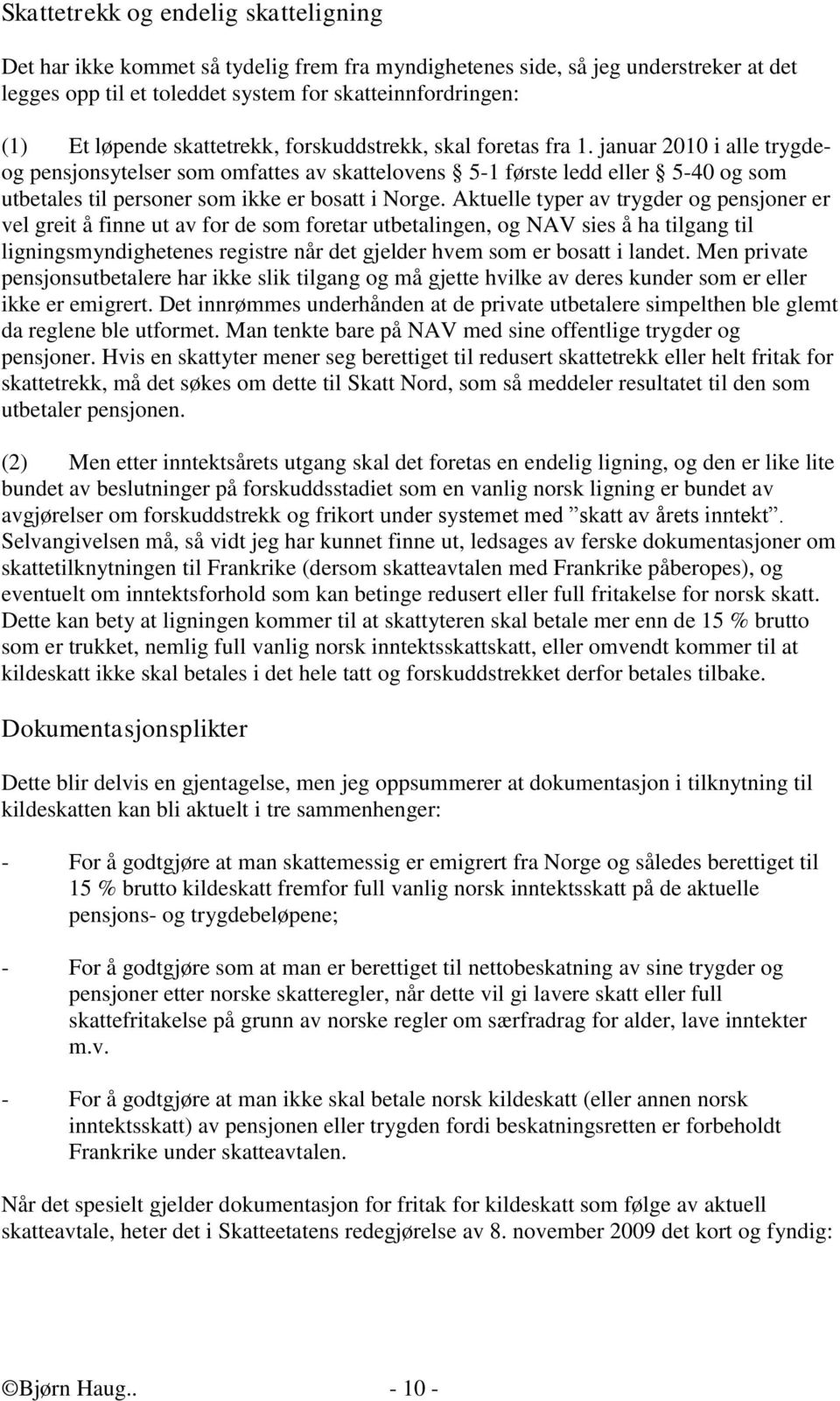 januar 2010 i alle trygdeog pensjonsytelser som omfattes av skattelovens 5-1 første ledd eller 5-40 og som utbetales til personer som ikke er bosatt i Norge.