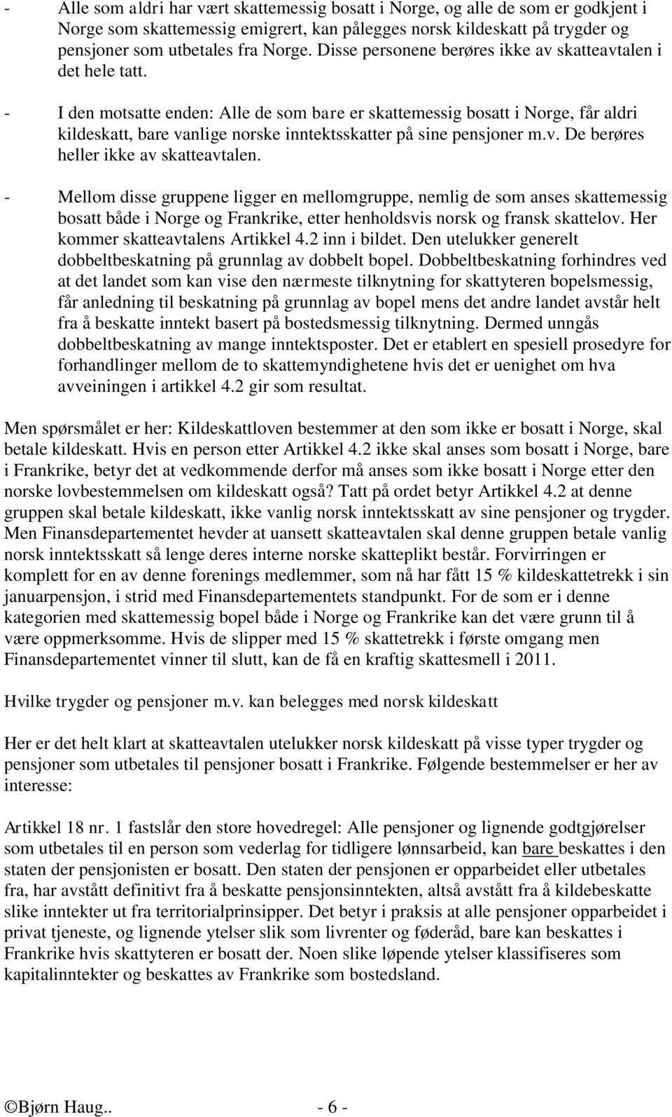 - I den motsatte enden: Alle de som bare er skattemessig bosatt i Norge, får aldri kildeskatt, bare vanlige norske inntektsskatter på sine pensjoner m.v. De berøres heller ikke av skatteavtalen.