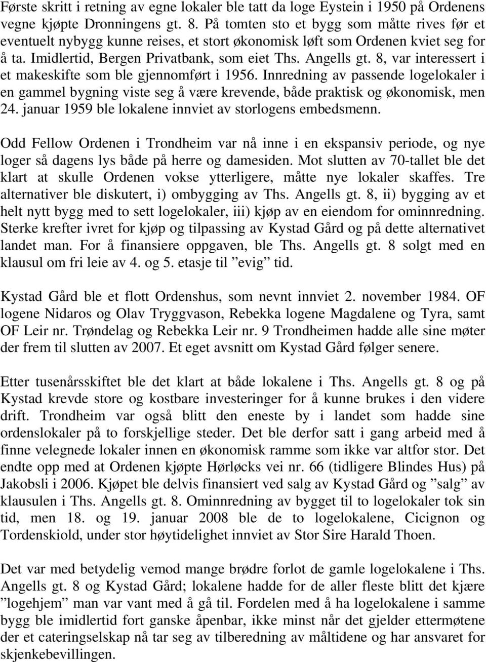 8, var interessert i et makeskifte som ble gjennomført i 1956. Innredning av passende logelokaler i en gammel bygning viste seg å være krevende, både praktisk og økonomisk, men 24.