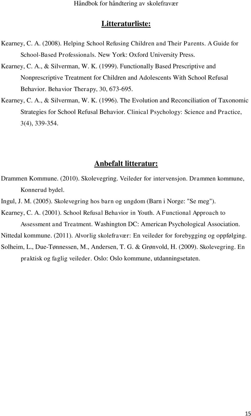 The Evolution and Reconciliation of Taxonomic Strategies for School Refusal Behavior. Clinical Psychology: Science and Practice, 3(4), 339-354. Anbefalt litteratur: Drammen Kommune. (2010).