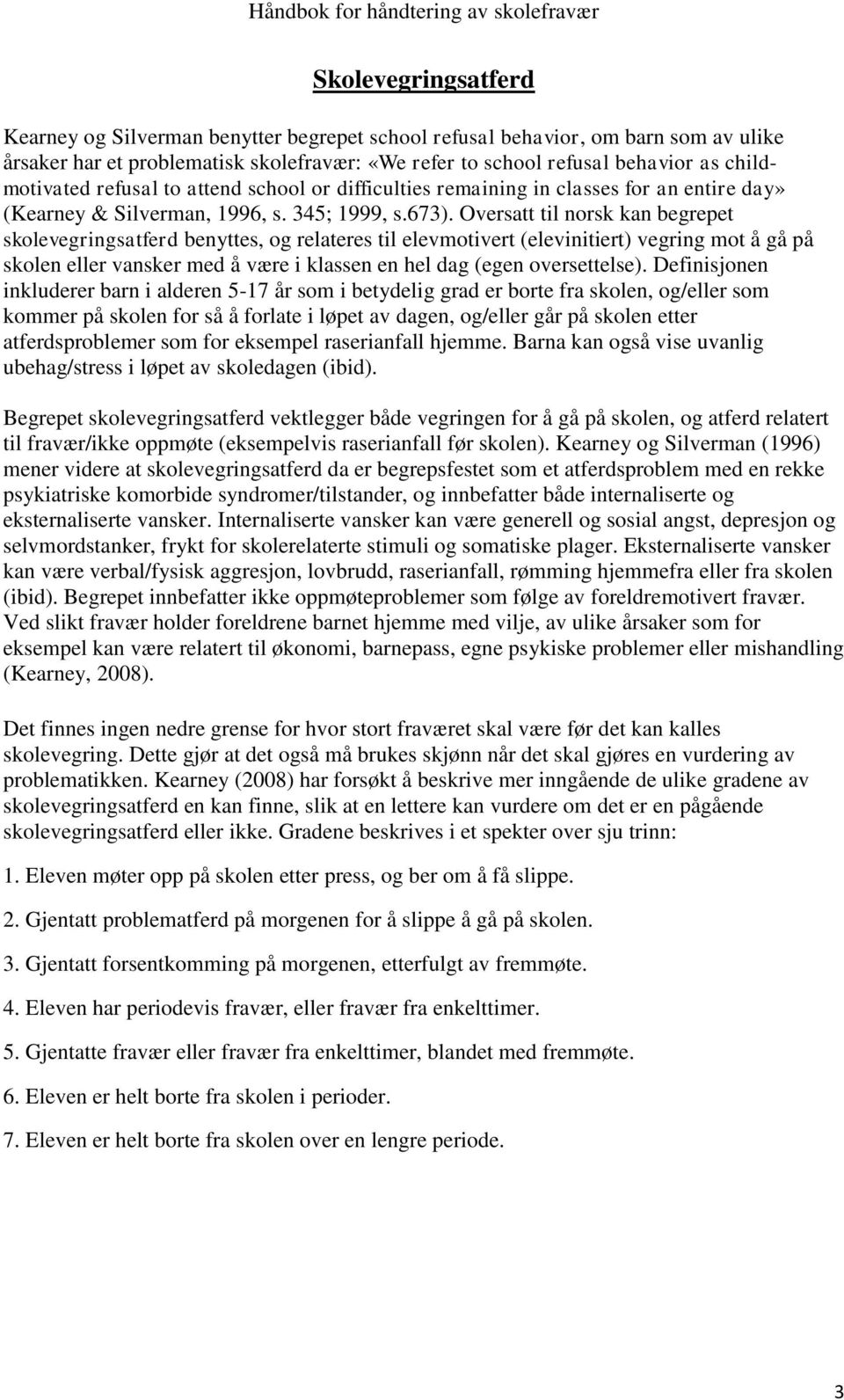 Oversatt til norsk kan begrepet skolevegringsatferd benyttes, og relateres til elevmotivert (elevinitiert) vegring mot å gå på skolen eller vansker med å være i klassen en hel dag (egen oversettelse).