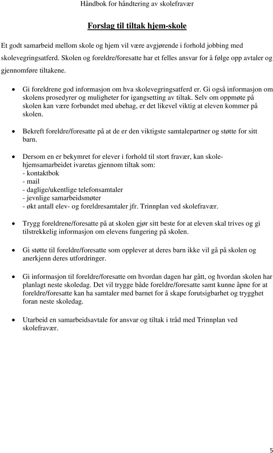 Gi også informasjon om skolens prosedyrer og muligheter for igangsetting av tiltak. Selv om oppmøte på skolen kan være forbundet med ubehag, er det likevel viktig at eleven kommer på skolen.