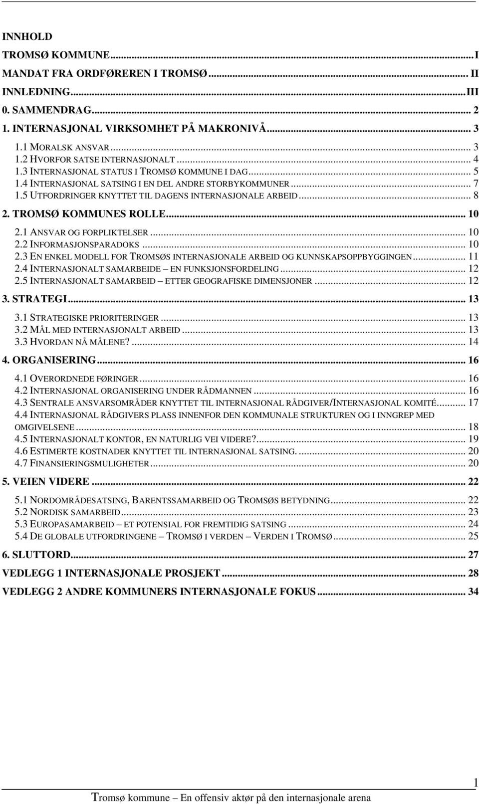 TROMSØ KOMMUNES ROLLE... 10 2.1 ANSVAR OG FORPLIKTELSER... 10 2.2 INFORMASJONSPARADOKS... 10 2.3 EN ENKEL MODELL FOR TROMSØS INTERNASJONALE ARBEID OG KUNNSKAPSOPPBYGGINGEN... 11 2.