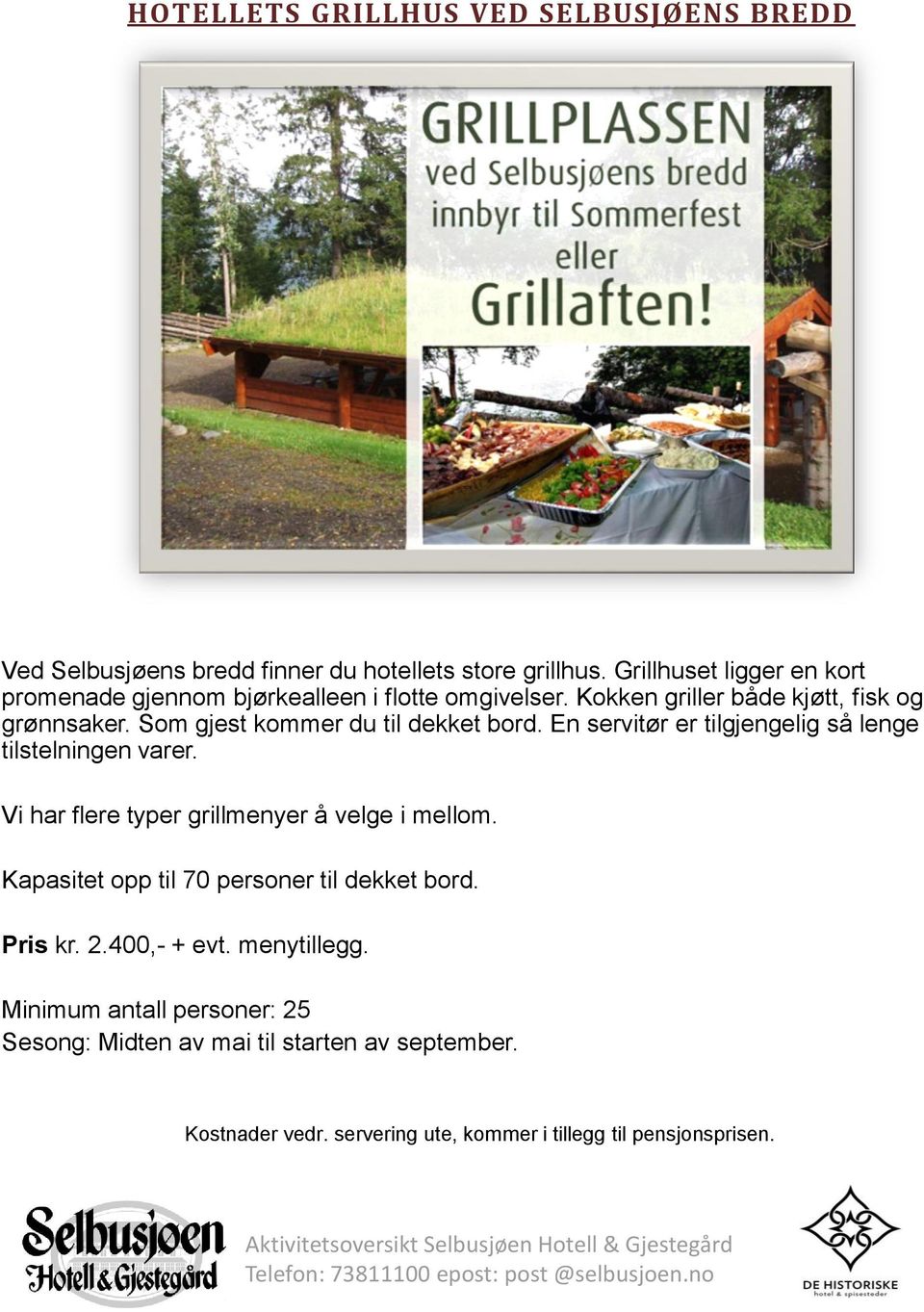 Som gjest kommer du til dekket bord. En servitør er tilgjengelig så lenge tilstelningen varer. Vi har flere typer grillmenyer å velge i mellom.