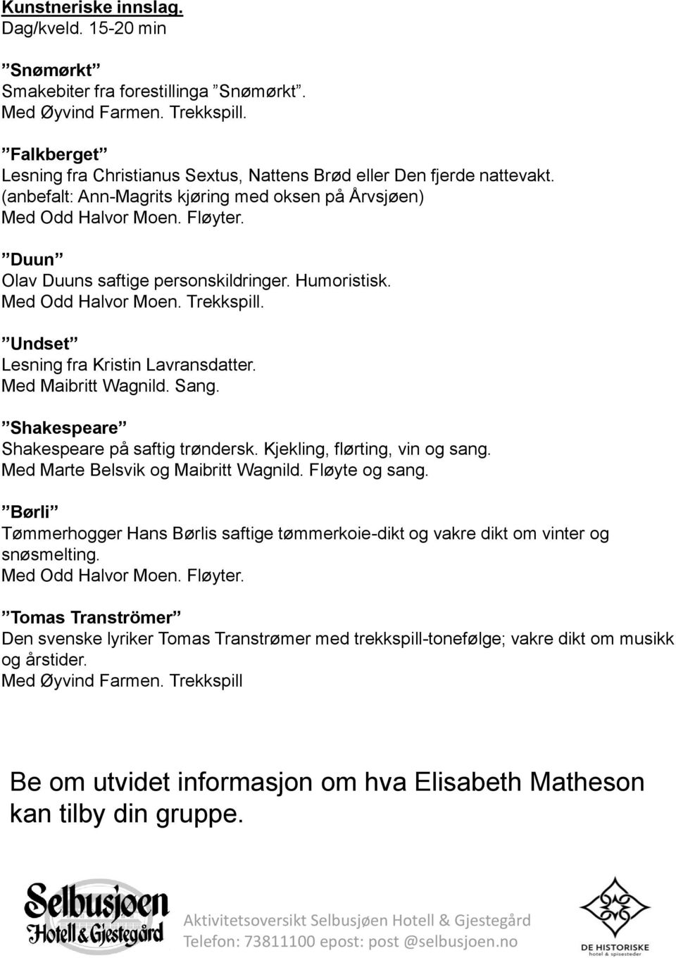 Duun Olav Duuns saftige personskildringer. Humoristisk. Med Odd Halvor Moen. Trekkspill. Undset Lesning fra Kristin Lavransdatter. Med Maibritt Wagnild. Sang.