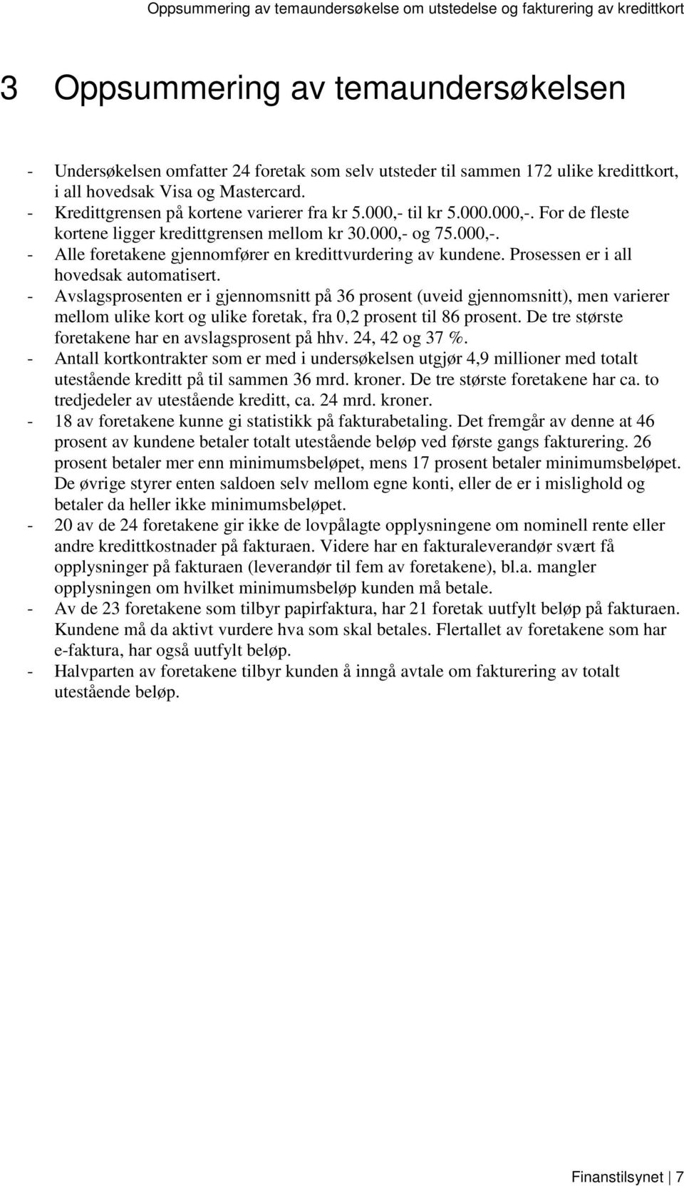 Prosessen er i all hovedsak automatisert. - Avslagsprosenten er i gjennomsnitt på 36 prosent (uveid gjennomsnitt), men varierer mellom ulike kort og ulike foretak, fra 0,2 prosent til 86 prosent.