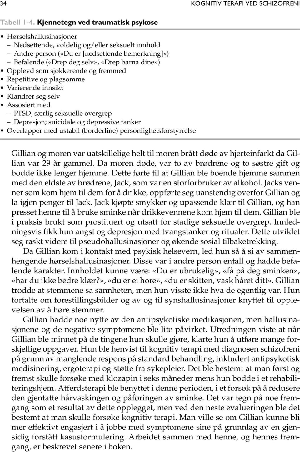 Opplevd som sjokkerende og fremmed Repetitive og plagsomme Varierende innsikt Klandrer seg selv Assosiert med PTSD, særlig seksuelle overgrep Depresjon; suicidale og depressive tanker Overlapper med