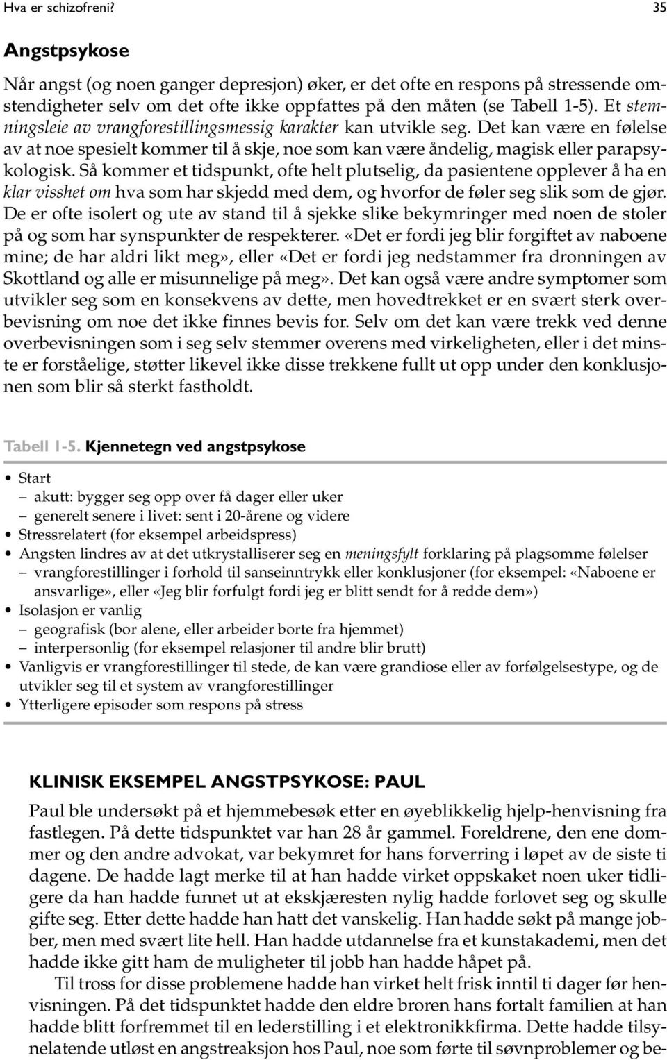 Så kommer et tidspunkt, ofte helt plutselig, da pasientene opplever å ha en klar visshet om hva som har skjedd med dem, og hvorfor de føler seg slik som de gjør.