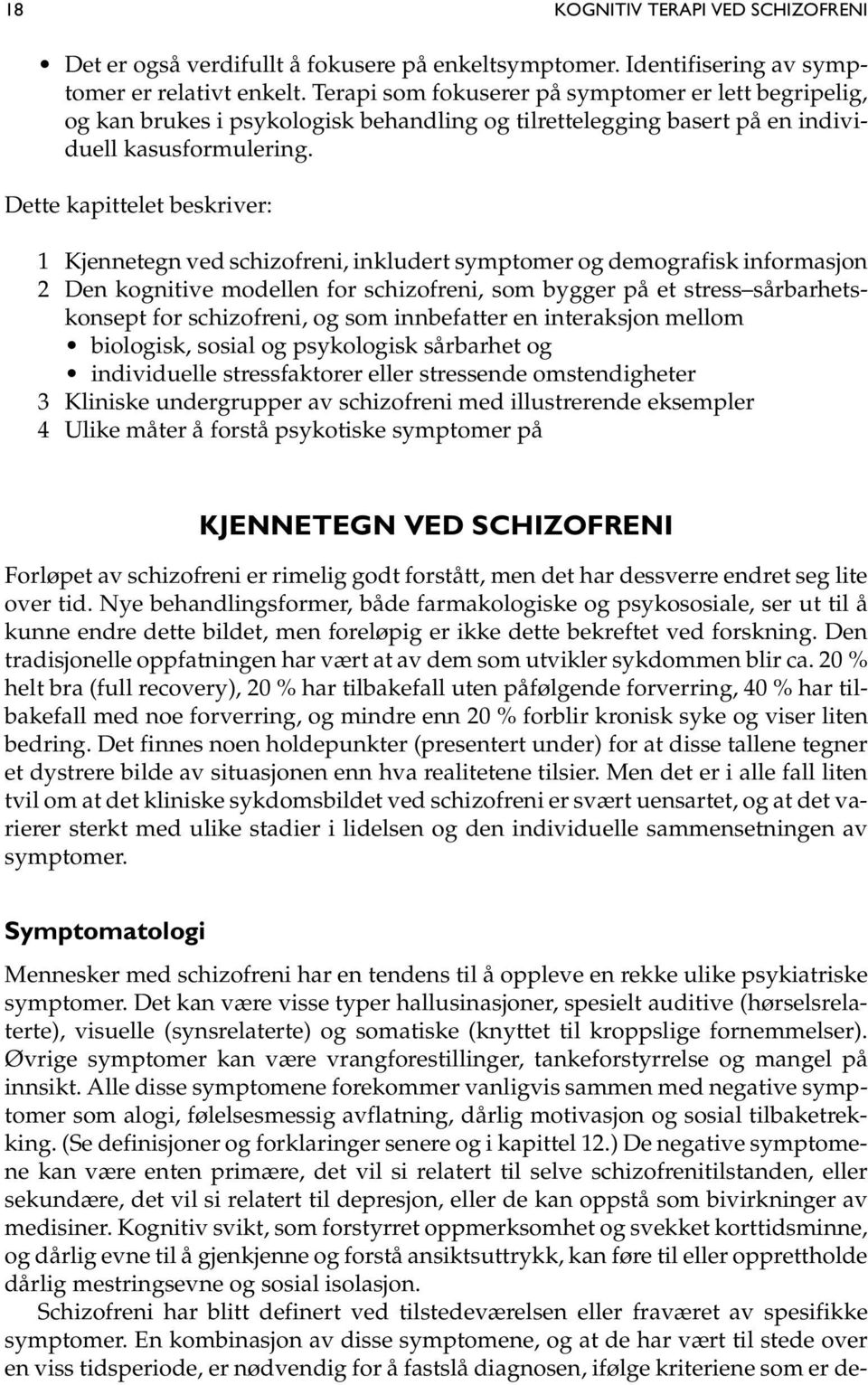 Dette kapittelet beskriver: 1 Kjennetegn ved schizofreni, inkludert symptomer og demografisk informasjon 2 Den kognitive modellen for schizofreni, som bygger på et stress sårbarhetskonsept for