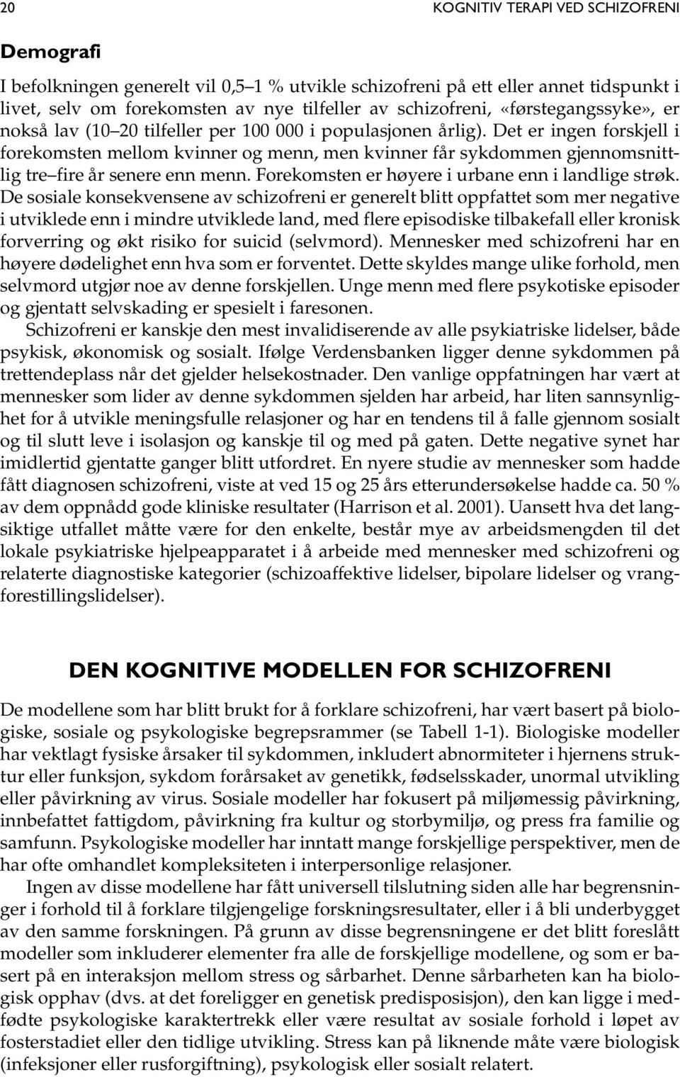 Det er ingen forskjell i forekomsten mellom kvinner og menn, men kvinner får sykdommen gjennomsnittlig tre fire år senere enn menn. Forekomsten er høyere i urbane enn i landlige strøk.