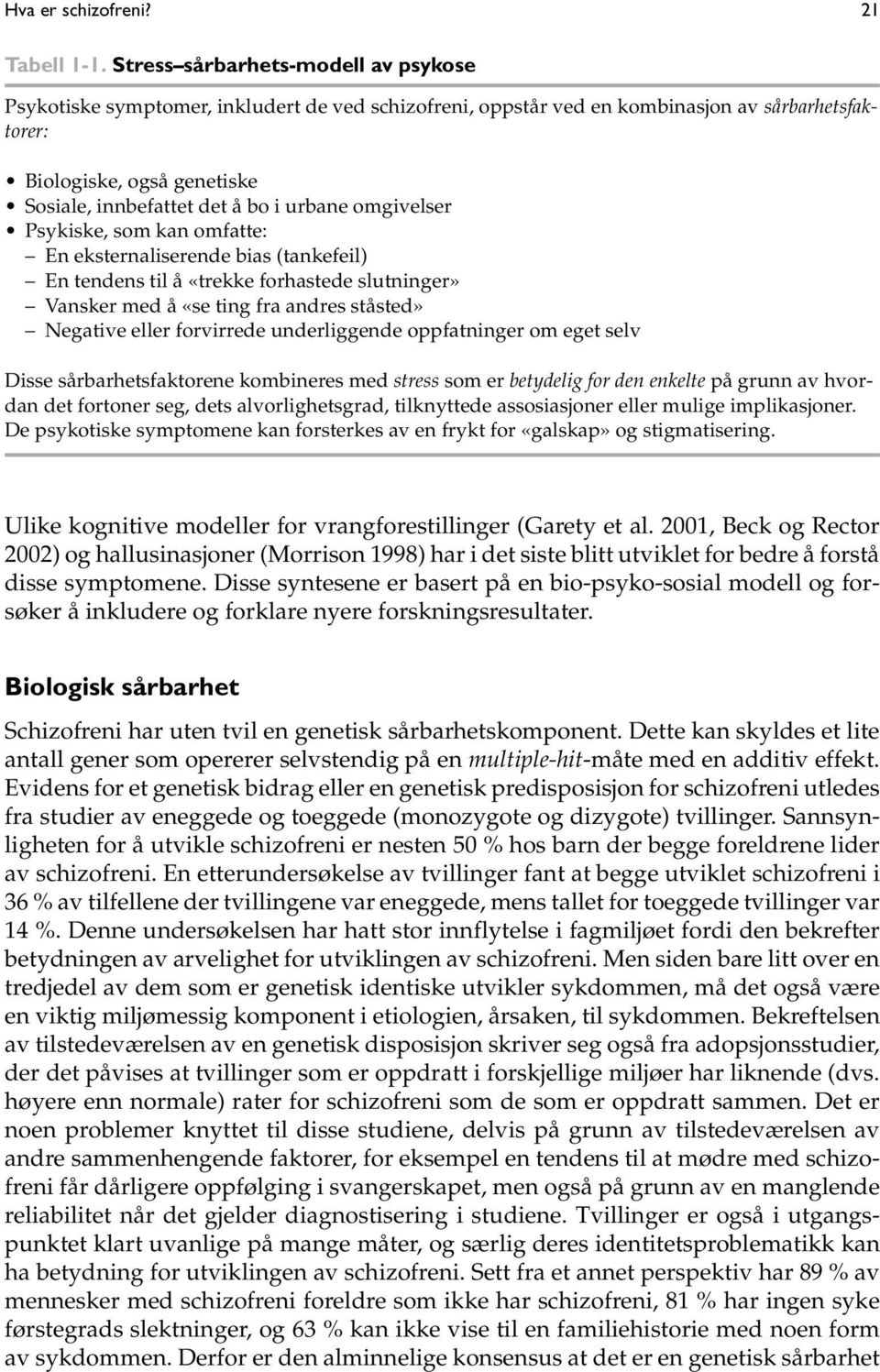 urbane omgivelser Psykiske, som kan omfatte: En eksternaliserende bias (tankefeil) En tendens til å «trekke forhastede slutninger» Vansker med å «se ting fra andres ståsted» Negative eller forvirrede