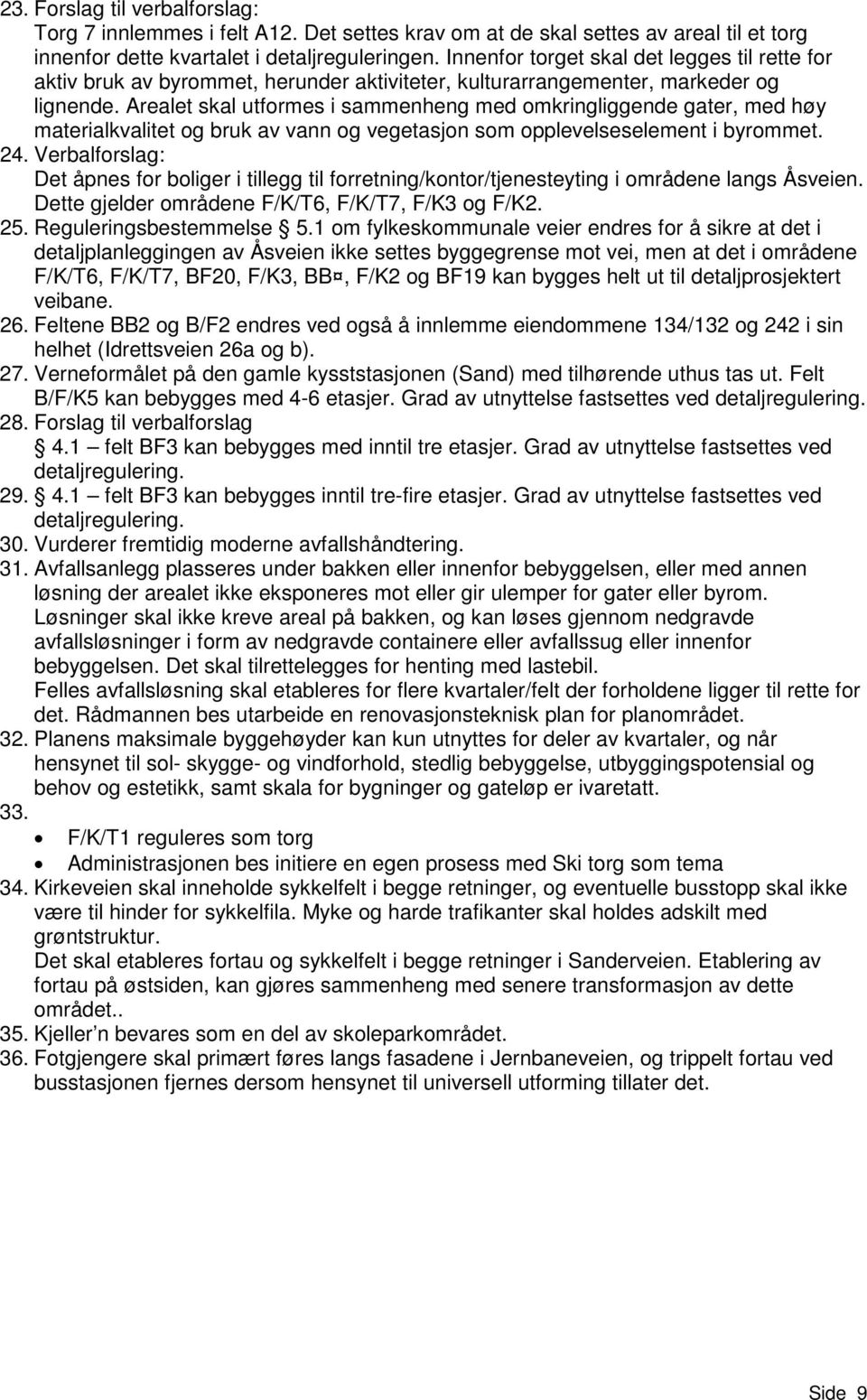 Arealet skal utformes i sammenheng med omkringliggende gater, med høy materialkvalitet og bruk av vann og vegetasjon som opplevelseselement i byrommet. 24.