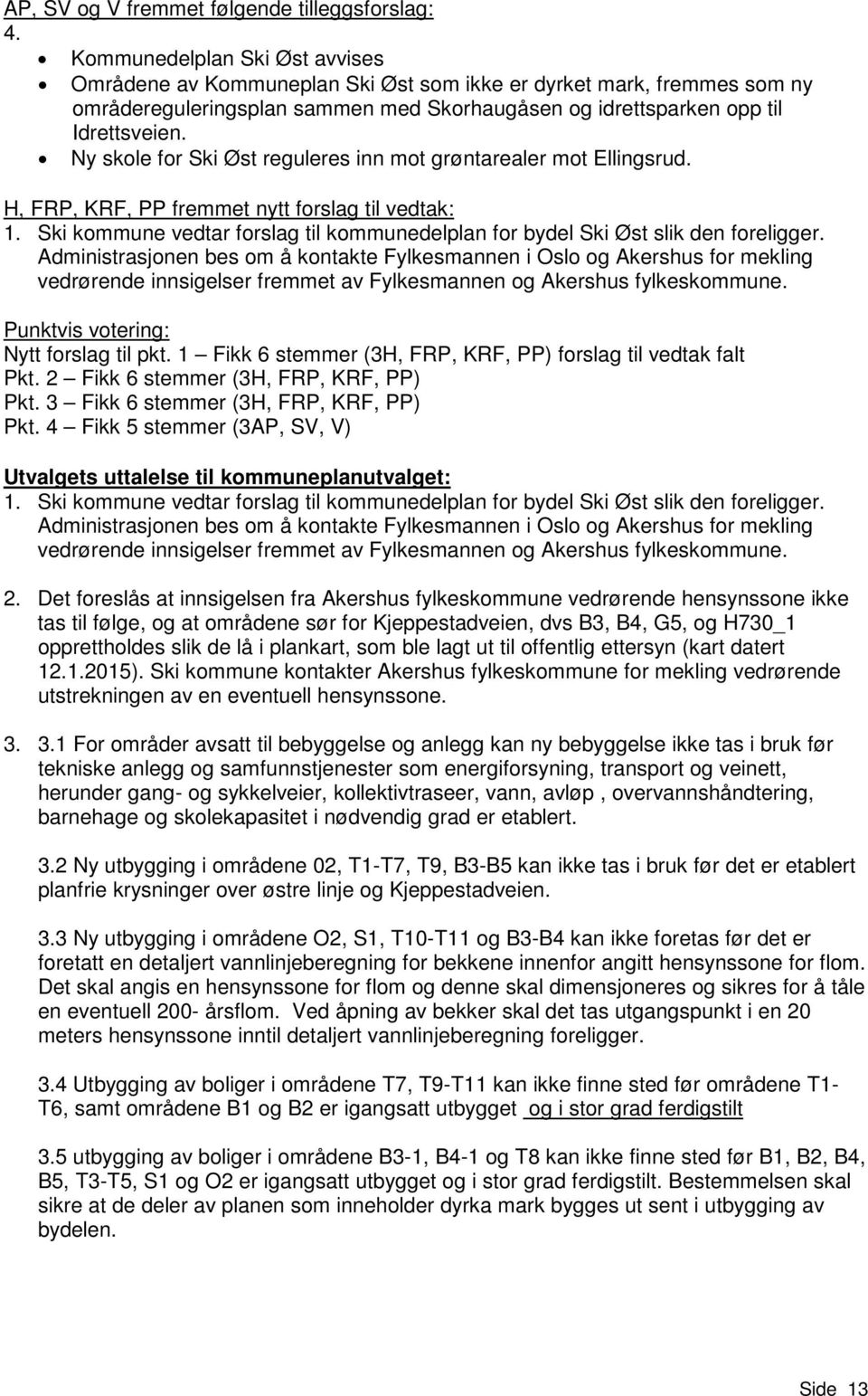 Ny skole for Ski Øst reguleres inn mot grøntarealer mot Ellingsrud. H, FRP, KRF, PP fremmet nytt forslag til vedtak: 1.