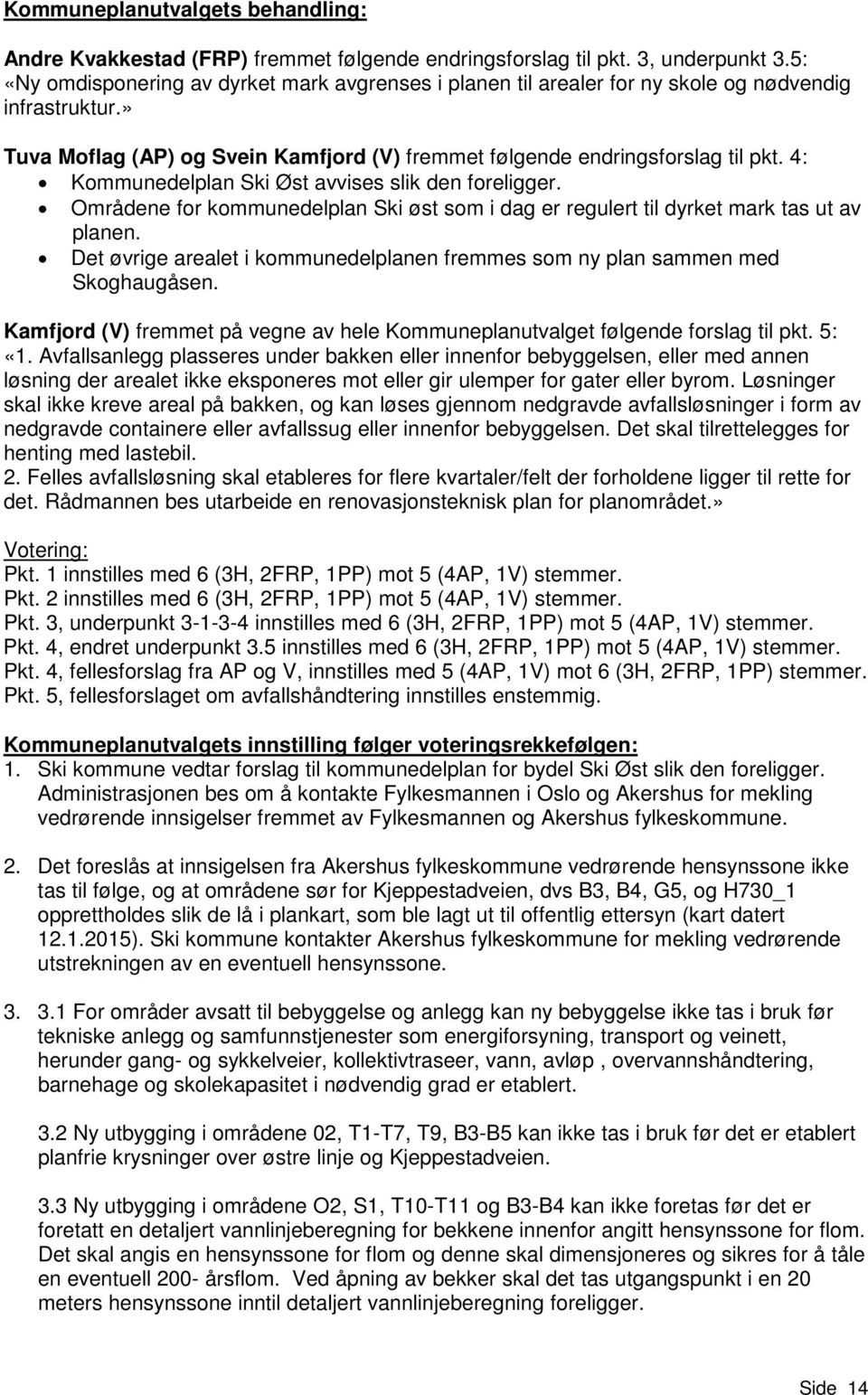 4: Kommunedelplan Ski Øst avvises slik den foreligger. Områdene for kommunedelplan Ski øst som i dag er regulert til dyrket mark tas ut av planen.