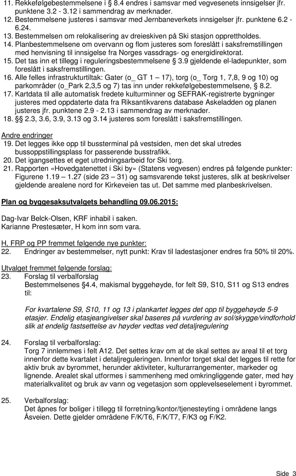 Planbestemmelsene om overvann og flom justeres som foreslått i saksfremstillingen med henvisning til innsigelse fra Norges vassdrags- og energidirektorat. 15.